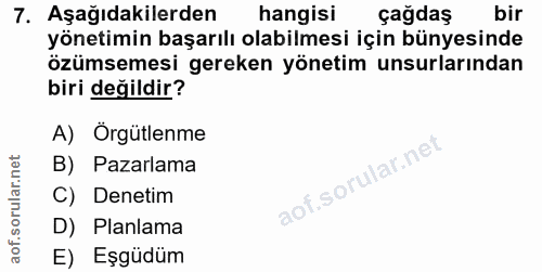 7. soru: Aşağıdakilerden hangisi çağdaş bir yönetimin başarılı olabilmesi için bünyesinde özümsemesi gereken yönetim unsurları…