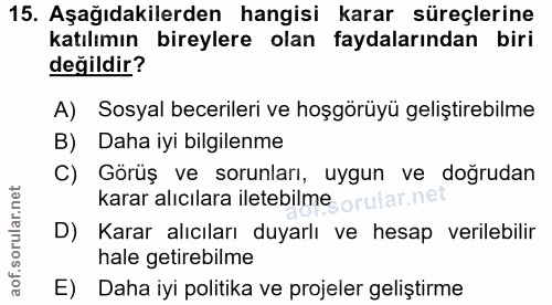 15. soru: Aşağıdakilerden hangisi karar süreçlerine katılımın bireylere olan faydalarından biri değildir? A) Sosyal becerileri…