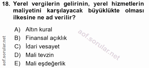 18. soru: Yerel vergilerin gelirinin, yerel hizmetlerin maliyetini karşılayacak büyüklükte olması ilkesine ne ad verilir? A) Al…