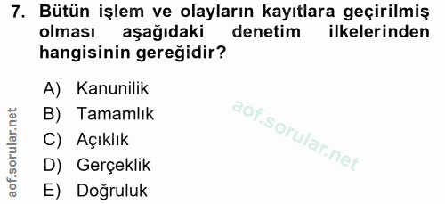 7. soru: Bütün işlem ve olayların kayıtlara geçirilmiş olması aşağıdaki denetim ilkelerinden hangisinin gereğidir? A) Kanunili…