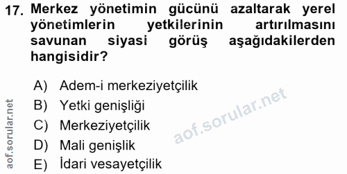 17. soru: Merkez yönetimin gücünü azaltarak yerel yönetimlerin yetkilerinin artırılmasını savunan siyasi görüş aşağıdakilerden…