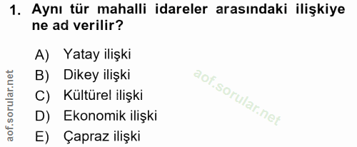 1. soru: Aynı tür mahalli idareler arasındaki ilişkiye ne ad verilir? A) Yatay ilişki B) Dikey ilişki C) Kültürel ilişki D) Ek…