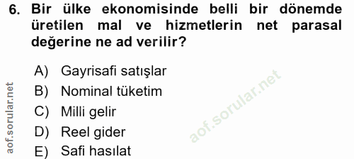 6. soru: Bir ülke ekonomisinde belli bir dönemde üretilen mal ve hizmetlerin net parasal değerine ne ad verilir? A) Gayrisafi…