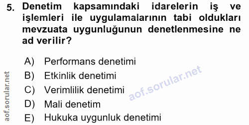 5. soru: Denetim kapsamındaki idarelerin iş ve işlemleri ile uygulamalarının tabi oldukları mevzuata uygunluğunun denetlenmesi…