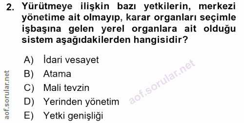 2. soru: Yürütmeye ilişkin bazı yetkilerin, merkezi yönetime ait olmayıp, karar organları seçimle işbaşına gelen yerel organla…