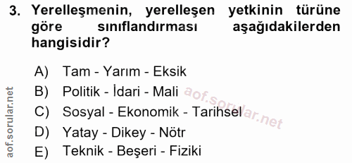 3. soru: Yerelleşmenin, yerelleşen yetkinin türüne göre sınıflandırması aşağıdakilerden hangisidir? A) Tam - Yarım - Eksik B)…