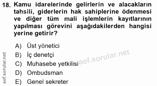18. soru: Kamu idarelerinde gelirlerin ve alacakların tahsili, giderlerin hak sahiplerine ödenmesi ve diğer tüm mali işlemlerin…