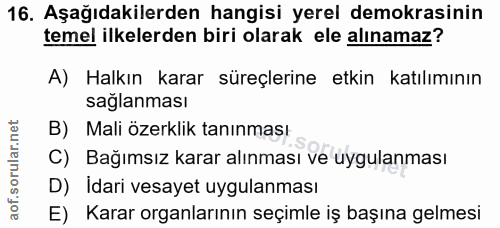 16. soru: Aşağıdakilerden hangisi yerel demokrasinin temel ilkelerden biri olarak ele alınamaz? A) Halkın karar süreçlerine etk…