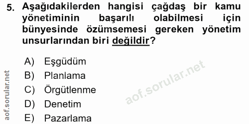 5. soru: Aşağıdakilerden hangisi çağdaş bir kamu yönetiminin başarılı olabilmesi için bünyesinde özümsemesi gereken yönetim un…