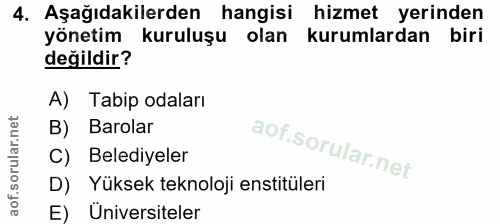4. soru: Aşağıdakilerden hangisi hizmet yerinden yönetim kuruluşu olan kurumlardan biri değildir? A) Tabip odaları B) Barolar…