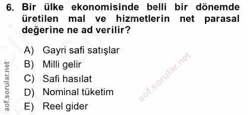 6. soru: Bir ülke ekonomisinde belli bir dönemde üretilen mal ve hizmetlerin net parasal değerine ne ad verilir? A) Gayri safi…