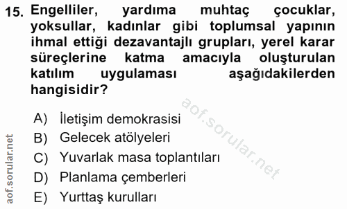 15. soru: Engelliler, yardıma muhtaç çocuklar, yoksullar, kadınlar gibi toplumsal yapının ihmal ettiği dezavantajlı grupları, y…