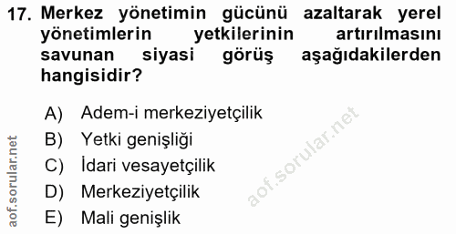 17. soru: Merkez yönetimin gücünü azaltarak yerel yönetimlerin yetkilerinin artırılmasını savunan siyasi görüş aşağıdakilerden…