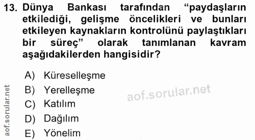 13. soru: Dünya Bankası tarafından "paydaşların etkilediği, gelişme öncelikleri ve bunları etkileyen kaynakların kontrolünü pay…