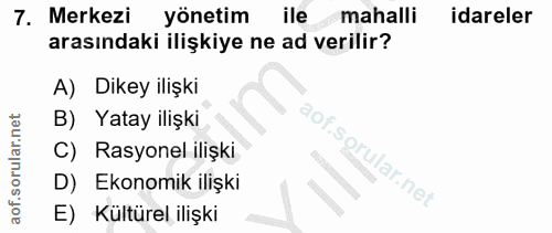 7. soru: Merkezi yönetim ile mahalli idareler arasındaki ilişkiye ne ad verilir? A) Dikey ilişki B) Yatay ilişki Rasyonel iliş…