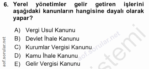 6. soru: Yerel yönetimler gelir getiren işlerini aşağıdaki kanunların hangisine dayalı olarak yapar? A) Vergi Usul Kanunu lar.…