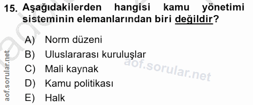 15. soru: Aşağıdakilerden hangisi kamu yönetimi sisteminin elemanlarından biri değildir? A) Norm düzeni B) Uluslararası kuruluş…