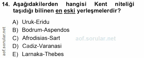 14. soru: Aşağıdakilerden hangisi Kent niteliği taşıdığı bilinen en eski yerleşmelerdir? A) Uruk-Eridu B) Bodrum-Aspendos C) Af…