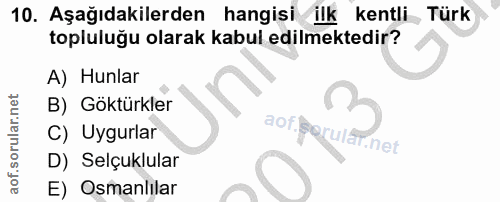 10. soru: Aşağıdakilerden hangisi ilk kentli Türk topluluğu olarak kabul edilmektedir? A) Hunlar B) Göktürkler C) Uygurlar D) S…