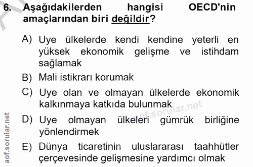 6. soru: Aşağıdakilerden hangisi OECD'nin amaçlarından biri değildir? A) Uye ülkelerde kendi kendine yeterli en yüksek ekonomi…