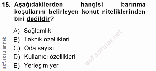 15. soru: Aşağıdakilerden hangisi barınma koşullarını belirleyen konut niteliklerinden biri değildir? A) Sağlamlık B) Teknik öz…