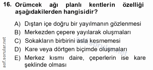 16. soru: Orümcek ağı planlı kentlerin özelliği aşağıdakilerden hangisidir? A) Dıştan içe doğru bir yayılmanın gözlenmesi B) Me…