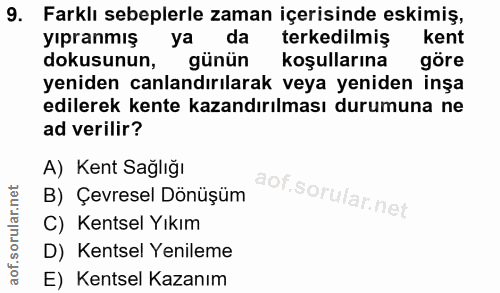 9. soru: Farklı sebeplerle zaman içerisinde eskimiş, yıpranmış ya dal terkedilmiş kent dokusunun, günün koşullarına göre yenid…