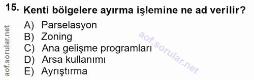 15. soru: Kenti bölgelere ayırma işlemine ne ad verilir? A) Parselasyon B) Zoning Ana gelişme programlari orularnet D) Arsa kul…