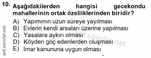 10. soru: Aşağıdakilerden hangisi gecekondu mahalleinin ortak özelliklerinden biridir? A) Yapımının uzun süreye yayılması B) Ev…