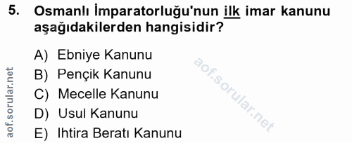 5. soru: Osmanlı Imparatorluğu'nun ilk imar kanunu aşağıdakilerden hangisidir? A) Ebniye Kanunu B) Pençik Kanunu C) Mecelle Ka…