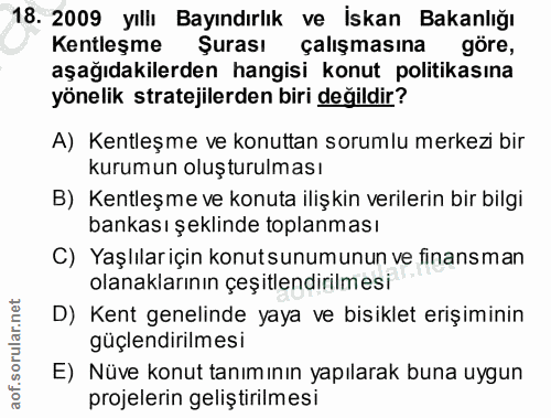 18. soru: 2009 yıllı Bayındırlık ve İskan Bakanlığı Kentleşme Şurası çalışmasına göre, aşağıdakilerden hangisi konut politikası…