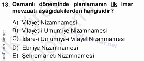 13. soru: Osmanlı döneminde planlamanın ilk imar mevzuatı aşağıdakilerden hangisidir? A) Vilayet Nizamnamesi B) Vilayet-i Umumi…