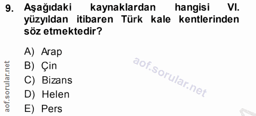 9. soru: Aşağıdaki kaynaklardan hangisi VI. yüzyıldan itibaren Türk kale kentlerinden söz etmektedir? A) Arap B) Çin C) Bizans…