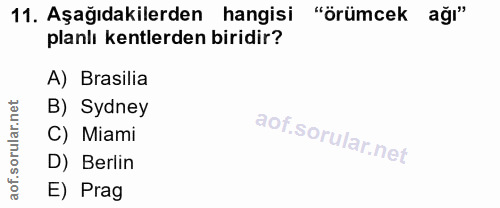 11. soru: Aşağıdakilerden hangisi "örümcek ağı" planlı kentlerden biridir? A) Brasilia B) Sydney C) Miami D) Berlin aof. E) Prag