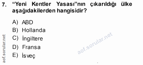 7. soru: "Yeni Kentler Yasası"nın çıkarıldığı ülke aşağıdakilerden hangisidir? A) ABD B) Hollanda C) ingiltere D) Fransa E) Isveç