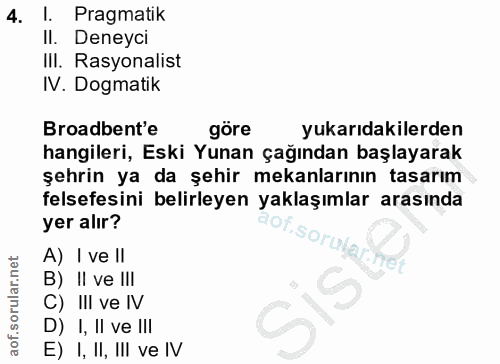 4. soru: I. Pragmatik Il. Deneyci IlI. Rasyonalist IV. Dogmatik Broadbent'e göre yukarıdakilerden hangileri, Eski Yunan çağınd…
