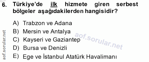 6. soru: Türkiye'de ilk hizmete giren serbest bölgeler aşağıdakilerden hangisidir? A) Trabzon ve Adana B) Mersin ve Antalya C)…