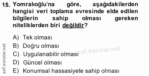15. soru: Yomralıoğlu'na göre, aşağıdakilerden hangisi veri toplama evresinde elde edilen bilgilerin sahip olması gereken nitel…