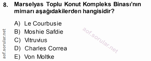 8. soru: Marselyas Toplu Konut Kompleks Binasi'nin mimarı aşağıdakilerden hangisidir? A) Le Courbusie B) Moshie Safdie C) Vitr…