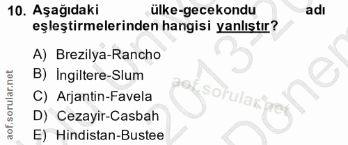 10. soru: Aşağıdaki ülke-gecekondu adı eşleştirmelerinden hangisi yanlıştır? A) Brezilya-Rancho B) Ingiltere-Slum C) Arjantin-F…
