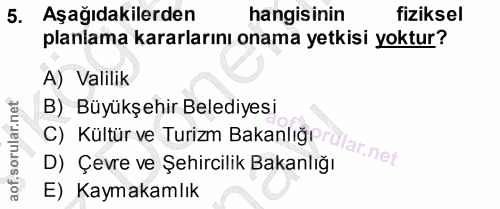 5. soru: Aşağıdakilerden hangisinin fiziksel planlama kararlarını onama yetkisi yoktur? A) Valilik B) Büyükşehir Belediyesi C)…