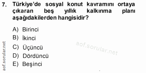 7. soru: Türkiye'de sosyal konut kavramını ortaya çıkaran beş yıllık kalkınma planı aşağıdakilerden hangisidir? A) Birinci B)…