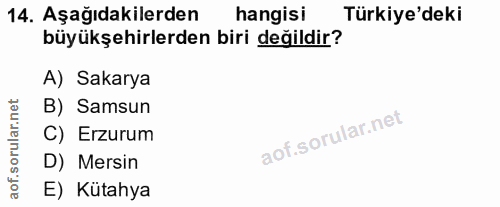 14. soru: Aşağıdakilerden hangisi Türkiye'deki büyükşehirlerden biri değildir? A) Sakarya B) Samsun C) Erzurum D) Mersin aof. E…