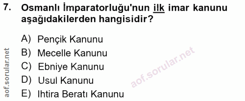 7. soru: Osmanlı İmparatorluğu'nun ilk imar kanunu aşağıdakilerden hangisidir? A) Pençik Kanunu B) Mecelle Kanunu C) Ebniye Ka…