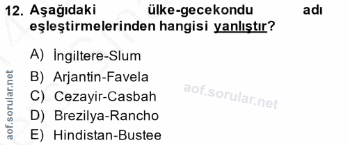 12. soru: Aşağıdaki ülke-gecekondu adı eşleştirmelerinden hangisi yanlıştır? A) Ingiltere-Slum B) Arjantin-Favela C) Cezayir-Ca…
