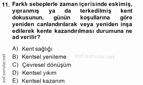 11. soru: Farklı sebeplerle zaman içerisinde eskimiş, yıpranmış ya da terkedilmiş kent dokusunun, günün koşullarına göre yenide…