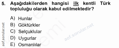 5. soru: Aşağıdakilerden hangisi ilk kentli Türk topluluğu olarak kabul edilmektedir? A) Hunlar B) Göktürkler C) Selçuklular D…