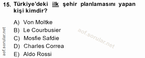 15. soru: Türkiye'deki ilk şehir planlamasını yapan kişi kimdir? A) Von Moltke B) Le Courbusier C) Mosfie Safdie D) Charles Cor…