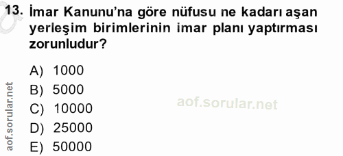 13. soru: İmar Kanunu'na göre nüfusu ne kadarı aşan yerleşim birimlerinin imar planı yaptırması zorunludur? A) 1000 B) 5000 rul…