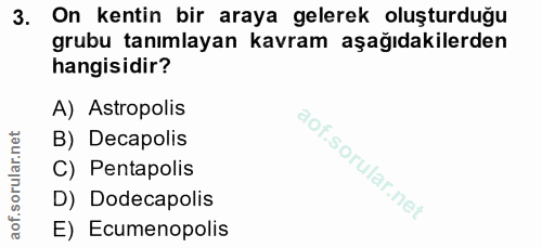 3. soru: On kentin bir araya gelerek oluşturduğu grubu tanımlayan kavram aşağıdakilerden hangisidir? A) Astropolis B) Decapoli…